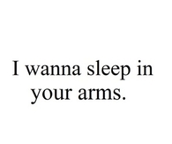 I Wanna Sleep In Your Arms