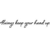 Always Keep Your Head Up