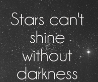 Stars cant shine without darkness