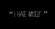 I hate myself