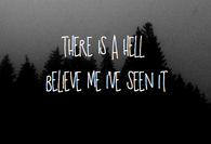 There is a hell, believe me ive seen it