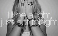 I will be alright, just not tonight