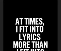 I fit into lyrics more than i fit into life