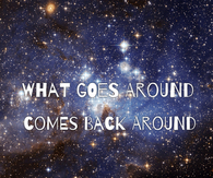 What goes around, comes around