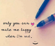 Only you can make me happy when im sad