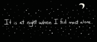 It is at night when I feel most alone