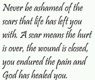 never be ashamed of scars