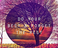 Do your best and forget the rest