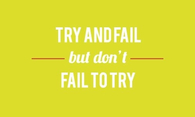 Try and fail but dont fail to try