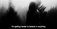 Its harder to believe in anything