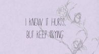 I know it hurts but keep trying