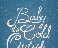 Baby its cold outside