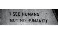 I see humans but no humanity