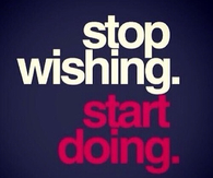 Stop wishing start doing