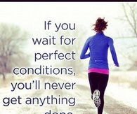 If you wait for perfect conditions