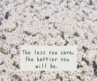 The less you care