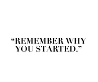 Remember Why You Started