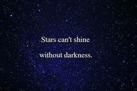 Stars cant shine without darkness