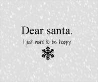 Dear Santa, I just want to be happy