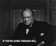 If you are going through hell keep going