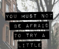 Not be afraid to try a little harder