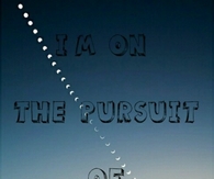 Im on the pursuit of happiness