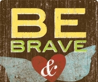 Be brave and keep going