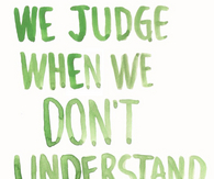 We judge when we dont understand