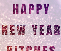 Happy New Year Bitches