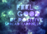 Feel good, be positive, spread happiness