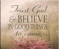 Trust & Believe in Good Things to Come