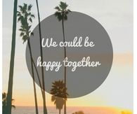 We could be happy together