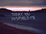 Today you inspired me