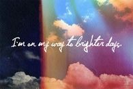 Im on my way to brighter days