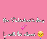 On valentines day I will be alone