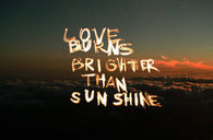 Love burns brighter than sunshine