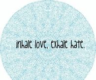 Inhale love, exhale hate