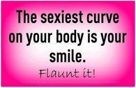 The sexiest curve on your body is your smile