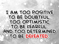 I am too determined to be defeated...