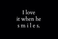 I love it when he smiles