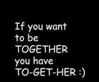 You have to get her