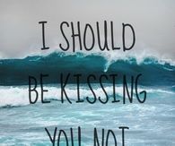 I should be kissing you, not missing you