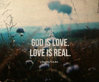 God is love. Love is real