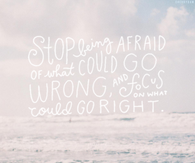 Stop being afraid