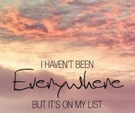 I haven't been everywhere