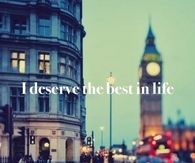 I deserve the best in life