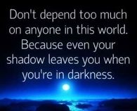 dont depend to much on anyone