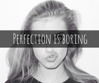 Perfection is boring