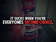 It Sucks When You're Everyones Second Choice