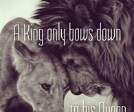 A king only bows down to his queen